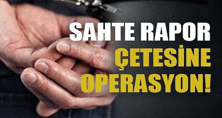 SAHTE RAPOR OPERASYONU